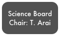 Science Board
Chair: T. Arai